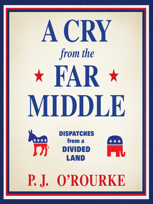 Title details for A Cry from the Far Middle by P. J. O'Rourke - Available
